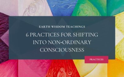 6 Practices For Shifting Into Non‑Ordinary Consciousness