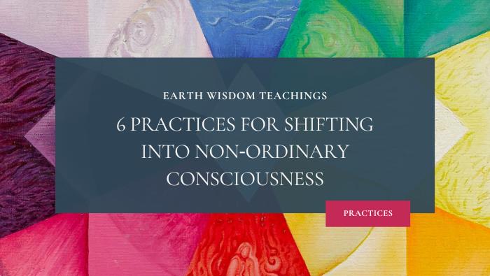 6 Practices For Shifting Into Non‑Ordinary Consciousness